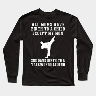 Funny T-Shirt: Celebrate Your Mom's Taekwondo Skills - She Birthed a Taekwondo Legend! Long Sleeve T-Shirt